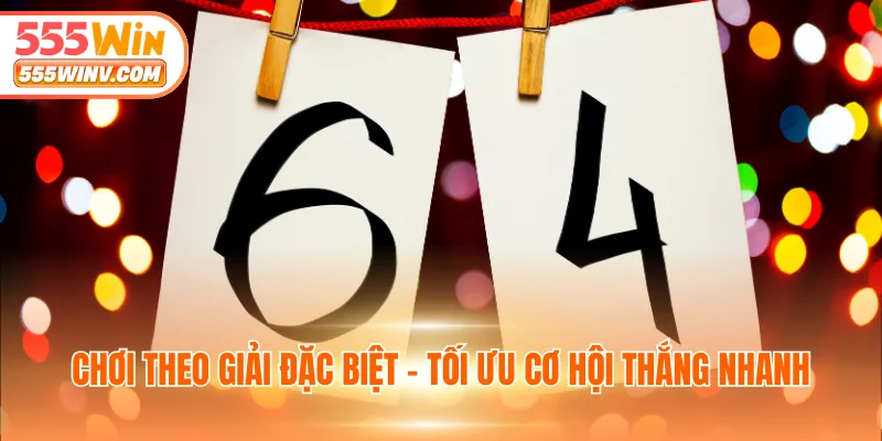 Chơi theo giải đặc biệt - Tối ưu cơ hội thắng nhanh